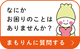 何かお困りのことはありませんか？まもりんに質問する